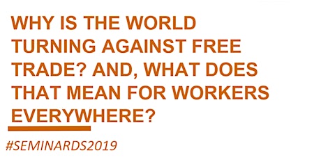 Why is the world turning against free trade? And, what does that mean for workers  everywhere? (cancelled)