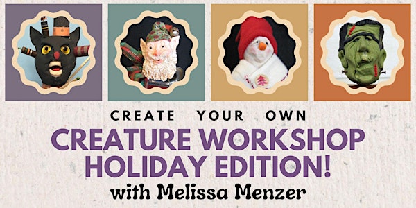 Create Your Own Creature Workshop - HOLIDAY EDITION!