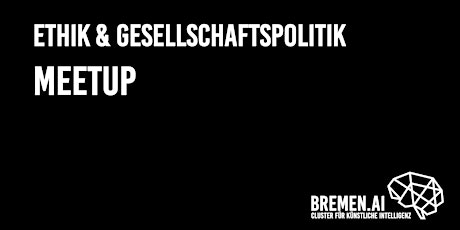 Hauptbild für BREMEN.AI Ethik & Gesellschaftspolitik Meetup #3