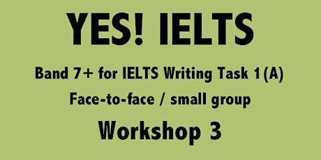 YES! IELTS - Workshop 3 - IELTS Writing Task 1 (Academic) for Band 7+