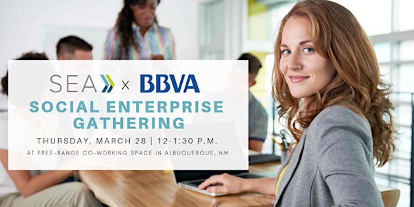 SEA x BBVA Present: Albuquerque Social Enterprise Gathering