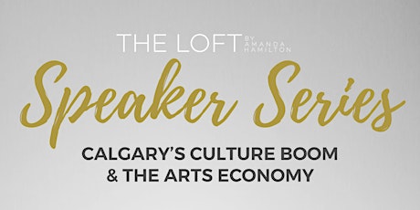 The Loft Speaker Series: Calgary's Culture Boom & the Arts Economy primary image