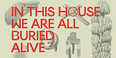 Image principale de In This House We Are All Buried Alive Closing Reception