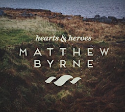 Matthew Byrne & Guests - "Hearts & Heroes" CD Release Concert primary image
