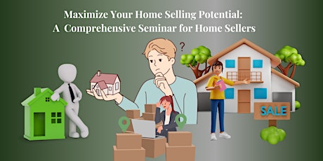 Maximize Your Home Selling Potential:  A  Comprehensive Seminar for Sellers