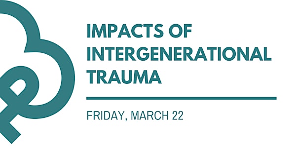 March 22 Impacts of Intergenerational Trauma Learning Experience