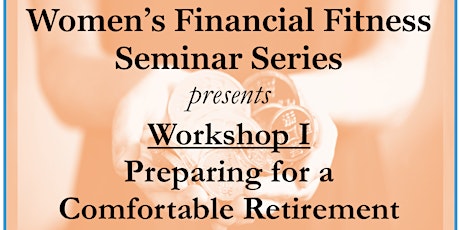 Women's Financial Fitness Seminar Series: Workshop I (Retiring Comfortably) primary image