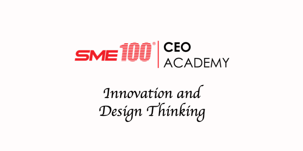 SME100 CEO Academy: Module 6 - Innovation and Design Thinking