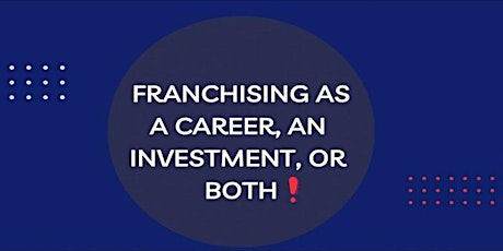 Franchising as a Career, an Investment, or Both! primary image