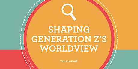 Primaire afbeelding van Shaping  Generation Z's Worldview By Tim Elmore eBook Launch