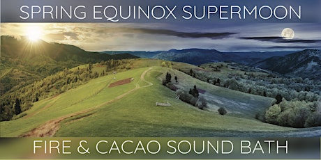 Spring Equinox Supermoon ~ Cacao & Fire Ceremony Sound Bath primary image