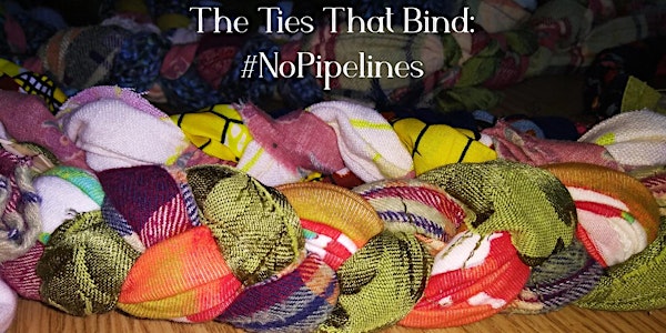 The Ties That Bind #NoPipelines Fabric Braiding Project