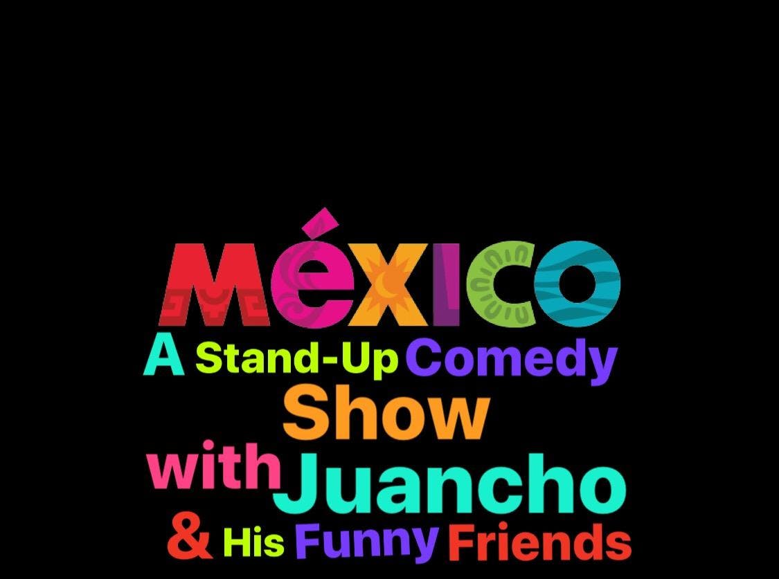 Mexico: A Stand-Up Comedy Show & Hangout with Juancho & His Funny Friends!
