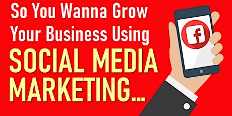 So You Wanna Grow Your Business Using SOCIAL MEDIA MARKETING?! primary image