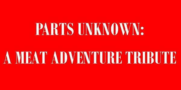 Parts Unknown - A Meat Adventure Tribute