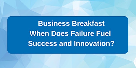 Business Breakfast: When does Failure Fuel Success & Innovation