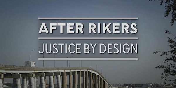 "After Rikers: Justice by Design" screening, panel discussion and Q&A