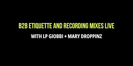 B2B Etiquette + Recording Mixes Live with LP Giobbi + Mary Droppinz