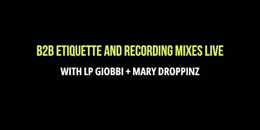 Imagen principal de B2B Etiquette + Recording Mixes Live with LP Giobbi + Mary Droppinz