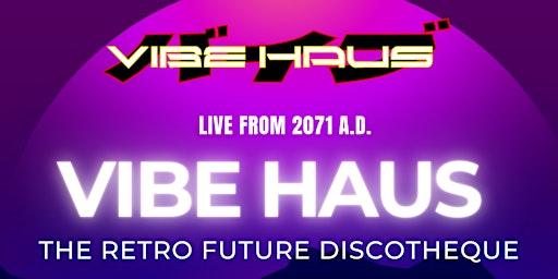 Primaire afbeelding van VIBE HAUS : THE RETRO FUTURE DISCOTEQUE