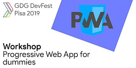 Immagine principale di Workshop: Progressive Web App for dummies @ GDG DevFest Pisa 2019 