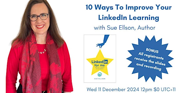 10 Ways to Improve your LinkedIn Learning Wed 11 Dec 2024 12pm UTC+11 $0