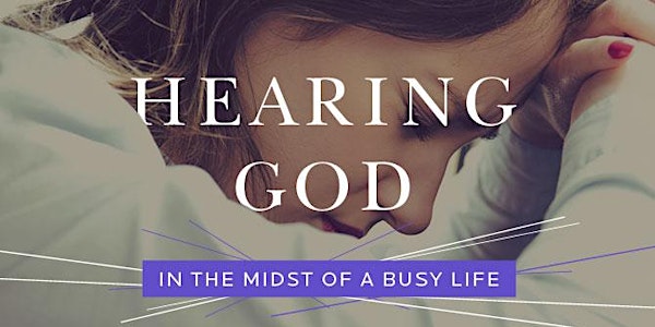 Hearing God in the Midst of a Busy Life 2019