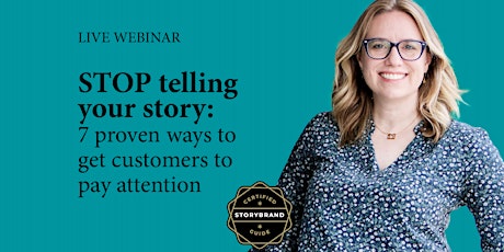 Stop Telling Your Story: 7 Proven Ways to Get Customers to Pay Attention