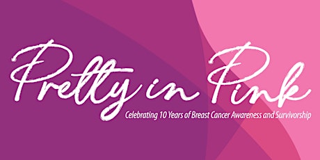 Pretty in Pink: Celebrate 10 Yrs of Breast Cancer Awareness & Survivorship primary image