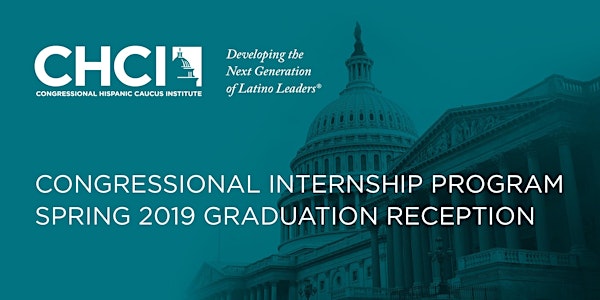 CHCI 2019 Spring Congressional Internship Program Graduation & Reception