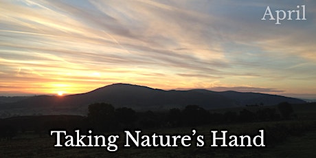 Taking Nature's Hand: April. What has nature in mind for you this month?