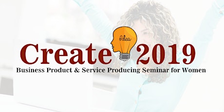 "CREATE 2019" Business Product & Service Producing Seminar Mixer for Women primary image