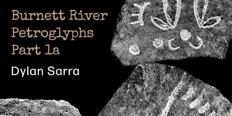 Dylan Sarra: Burnett River Petroglyphs Part 1a | Exhibition Opening Event primary image