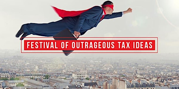 Festival of Outrageous Tax Ideas 2019
