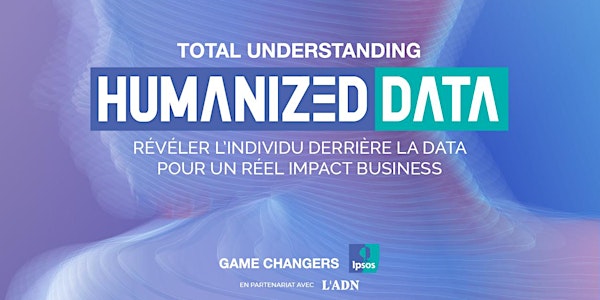 Total Understanding - HUMANIZED DATA : Révéler l'individu derrière la donnée pour un réel impact business