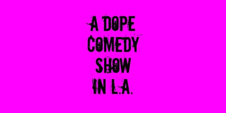 A Dope Comedy Show in L.A. - March 28th primary image