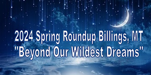 Primaire afbeelding van 2024 Spring Roundup                Billings, MT "Beyond Our Wildest Dreams"