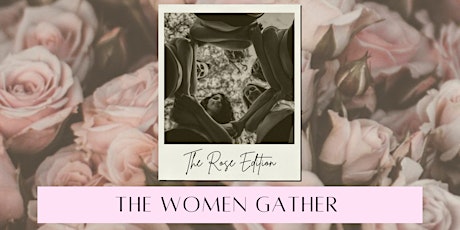 "THE WOMEN GATHER"- Sisterhood Women's Circle [Rose Edition] primary image