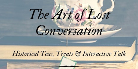Hauptbild für The Art of Lost Conversation: Historical Teas, Treats & Interactive Talk