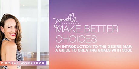 MAKE BETTER CHOICES - An introduction to The Desire Map: a guide to creating goals with soul. primary image