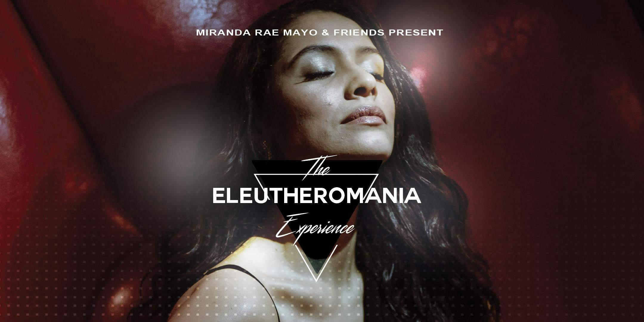 Bodega & Miranda Rae Mayo Present A Eleutheromania Experience