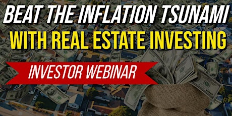 BEAT THE INFLATION TSUNAMI WITH REAL ESTATE INVESTING