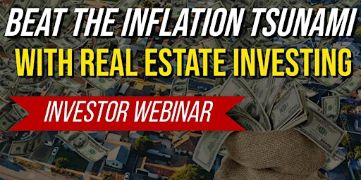 Primaire afbeelding van BEAT THE INFLATION TSUNAMI WITH REAL ESTATE INVESTING