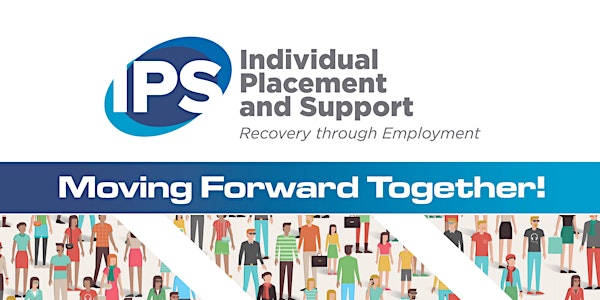 MOVING FORWARD TOGETHER! Individual Placement and Support (IPS) 2019 Conference