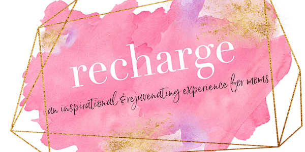 RECHARGE: An Inspirational & Rejuvenating Experience for Moms
