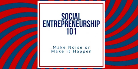 Social Entrepreneurship 101 - Make Noise or Make It Happen primary image
