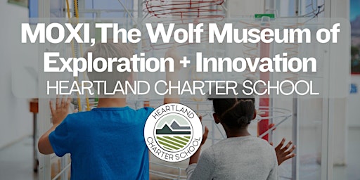 MOXI, The Wolf Museum of Exploration + Innovation -Heartland Charter School primary image