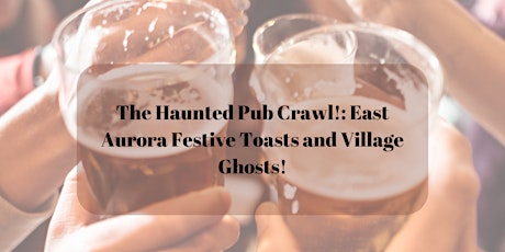 The Haunted Pub Crawl!: East Aurora  Festive Toasts and Village Ghosts! primary image