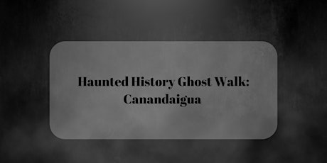 Haunted History Ghost Walk: Canandaigua  Ancient Mysteries & Native Ghosts primary image