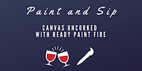 Canvas Uncorked with Ready, Paint, Fire - Aug 9th